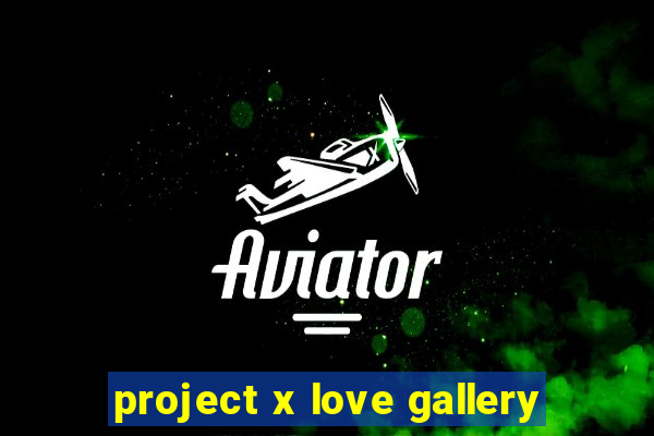 project x love gallery